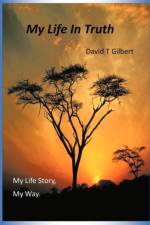 My Life in Truth af David T Gilbert