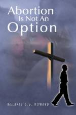 Abortion Is Not An Option af Melanie D G Howard
