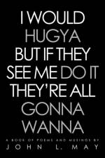 I Would Hugya But If They See Me Do It They're All Gonna Wanna af John L May