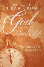 How to Hear from God in Your Daily Life af Thomas H Adams Ph D