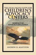 Legal Eagles Guide for Children's Advocacy Centers Part III af Andrew H Agatston