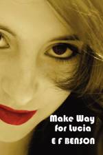 Make Way for Lucia - The Complete Mapp & Lucia - Queen Lucia, Miss Mapp Including 'The Male Impersonator', Lucia in London, Mapp and Lucia, Lucia's Progress (also Known as The Worshipful Lucia), & Trouble for Lucia