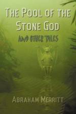 Pool of the Stone God and Other Tales af Abraham Grace Merritt