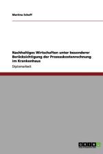 Nachhaltiges Wirtschaften unter besonderer Berucksichtigung der Prozesskostenrechnung im Krankenhaus af Martina Schaff