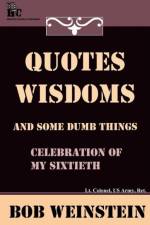 Quotes, Wisdoms and Some Dumb Things af Bob Weinstein