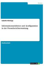 Informationsselektion und -konfiguration in der Presseberichterstattung af Isabelle Koentopp