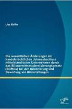 wesentlichen AEnderungen im handelsrechtlichen Jahresabschluss mittelstandischer Unternehmen durch das Bilanzrechtsmodernisierungsgesetz (BilMoG) bei der Bilanzierung und Bewertung von Ruckstellungen af Lisa Ballin