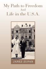 My Path to Freedom and Life in the U.S.A. af Janez Zupan