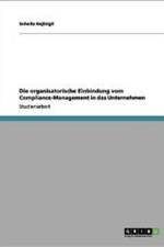 Organisatorische Einbindung Vom Compliance-Management in Das Unternehmen af Soheila Hajibigli