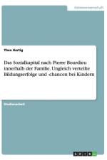 Sozialkapital Nach Pierre Bourdieu Innerhalb Der Familie. Ungleich Verteilte Bildungserfolge Und -Chancen Bei Kindern af Thea Hartig