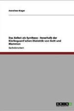 Selbst ALS Synthese - Innerhalb Der Kierkegaard'schen Dialektik Von Gott Und Mammon af Anneliese Rieger