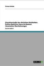 Charakterstudie Des Romischen Statthalters Publius Quintilius Varus Im Kontext Literarischer Uberlieferungen af Thomas Schulze