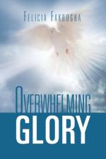 Overwhelming Glory af Felicia Fakrogha
