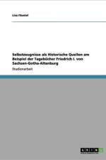 Selbstzeugnisse ALS Historische Quellen Am Beispiel Der Tagebucher Friedrich I. Von Sachsen-Gotha-Altenburg af Lisa F Ustel