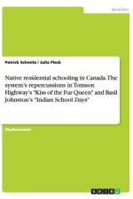 Native Residential Schooling in Canada. the System's Repercussions in Tomson Highway's Kiss of the Fur Queen and Basil Johnston's Indian School Days af Julia Fleck