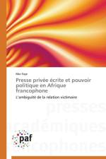 Presse Privee Ecrite Et Pouvoir Politique En Afrique Francophone af Faye-M