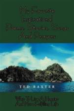 My Favorite Inspirational Poems, Stories, Songs and Prayers af Ted Baxter