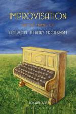 Improvisation and the Making of American Literary Modernism af Dr Rob Wallace