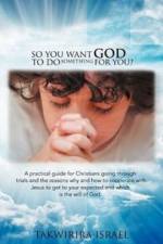 So You Want God to Do Something for You? af Takwirira Israel