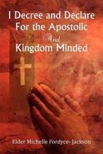 I Decree and Declare For the Apostolic and Kingdom Minded af Elder Michelle Fordyce- Jackson
