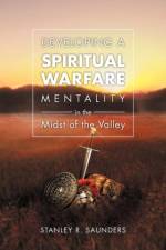 Developing A Spiritual Warfare Mentality in the Midst of the Valley af Stanley R Saunders