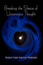 Breaking the Silence of Unconscious Thought af Sharon Faye Harmon Parkinson
