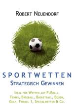 Sportwetten strategisch gewinnen - Ideal fur Wetten auf Fussball, Tennis, Baseball, Basketball, Boxen, Golf, Formel 1, Spezialwetten & Co af Robert Neuendorf
