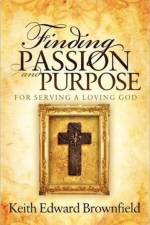Finding PASSION And PURPOSE For Serving a Loving God af Keith Edward Brownfield
