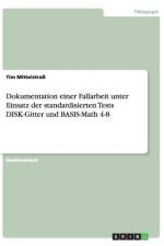 Dokumentation einer Fallarbeit unter Einsatz der standardisierten Tests DISK-Gitter und BASIS-Math 4-8 af Tim Mittelstrass