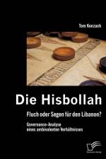 Die Hisbollah - Fluch oder Segen fur den Libanon? Governance-Analyse eines ambivalenten Verhaltnisses af Tom Konzack
