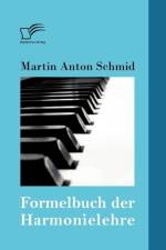 Formelbuch der Harmonielehre af Martin Anton Schmid