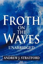 Froth on the Waves - Unabridged af Andrew J Stratford