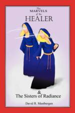 Marvels of the Healer & the Sisters of Radiance af David R Mastbergen