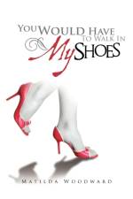You Would Have to Walk in My Shoes af Matilda Woodward