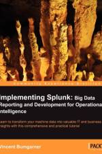 Implementing Splunk: Big Data Reporting and Development for Operational Intelligence af Vincent Bumgarner