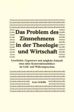 Problem des Zinsnehmens in der Theologie und Wirtschaft. Geschichte, Gegenwart und moegliche Zukunft eines alten Kons af Arno Schelle