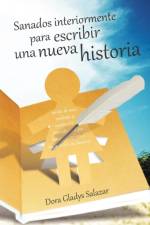Sanados Interiormente Para Escribir Una Nueva Historia af Dora Gladys Salazar