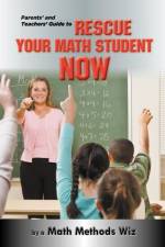 Parents' and Teachers' Guide to Rescue Your Math Student Now af Math Methods Wiz