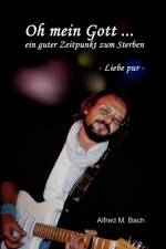 Oh mein Gott ... ein guter Zeitpunkt zum Sterben af Alfred M Bach