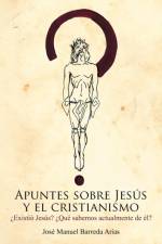 Apuntes Sobre Jesus y El Cristianismo af Jos Manuel Barreda Arias