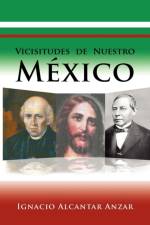 Vicisitudes de Nuestro Mexico af Ignacio Alcantar Anzar
