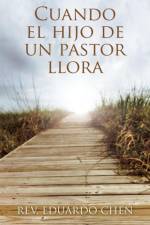 Cuando El Hijo de Un Pastor Llora af REV Eduardo Chen