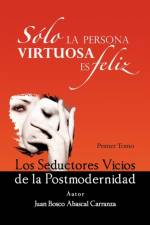 Solo La Persona Virtuosa Es Feliz: Los Seductores Vicios de La Postmodernidad af Juan Bosco Abascal Carranza