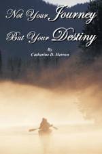 Not Your Journey But Your Destiny af Catherine D Herron