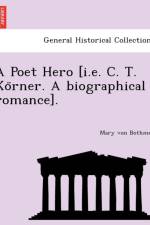 Poet Hero [I.E. C. T. Ko Rner. a Biographical Romance]. af Mary Von Bothmer