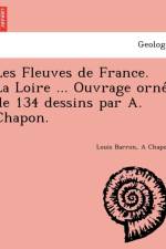 Les Fleuves de France. La Loire ... Ouvrage orné de 134 dessins par A. Chapon. af Louis Barron