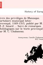 Livre Des Privile Ges de Manosque. Cartulaire Municipal Latin-Provenc Al, 1169-1315, Publie Par M. M.-Z. Isnard ... Suivi de Remarques Philologiques Sur Le Texte Provenc Al Par M. C. Chabaneau. af ANONYMOUS