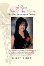 Rose Behind the Thorns: My Emotional Depressive Survivorship After My Husband's Death to AIDS Mi Sobrevivencia Emocional y Depresiva Despues D af Nelda Perez