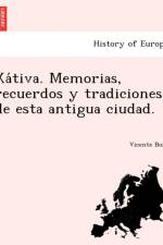 Xátiva. Memorias, recuerdos y tradiciones de esta antigua ciudad. af Vicente Boix