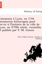Vaucanson à Lyon, en 1744. Documents historiques pour servir à l'histoire de la ville de Lyon, au XVIIIe siècle, recueillis et publiés par P.-M. Gonon af Jacques De Vaucanson